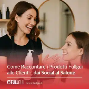 Come Raccontare i Prodotti Fullgui alle Clienti, dai Social al Salone