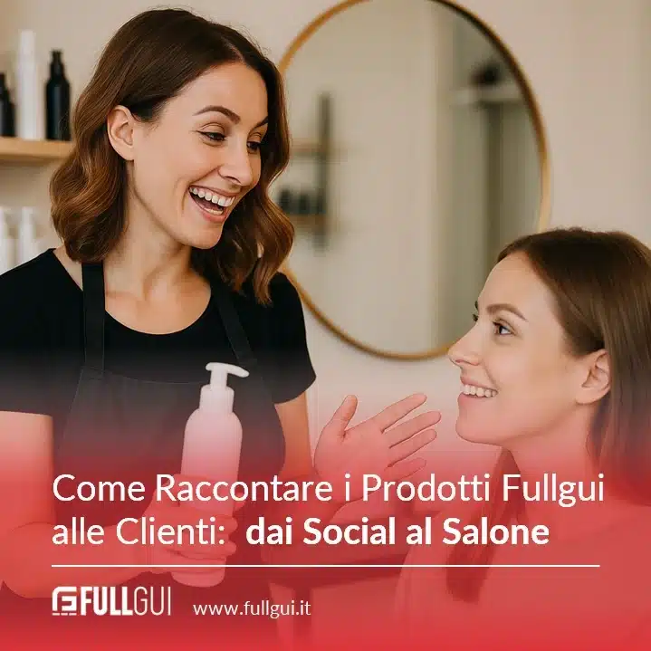 Come Raccontare i Prodotti Fullgui alle Clienti, dai Social al Salone